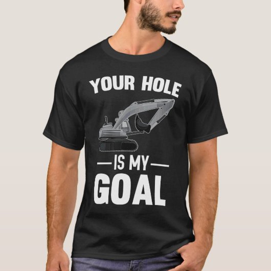 Your Hole Is My Goal Digger Machine T-Shirt (Vorderseite)