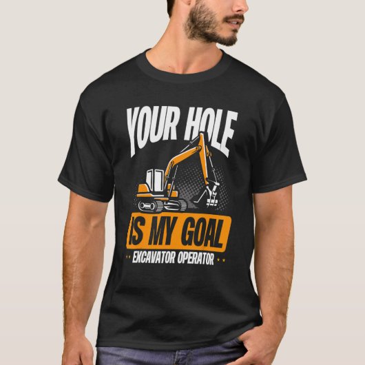 Your Hole Is My Goal Excavator Operator T-Shirt (Vorderseite)