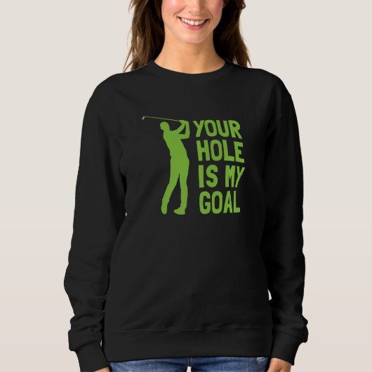 Your Hole Is My Goal Golf Golfing Sweatshirt (Vorderseite)