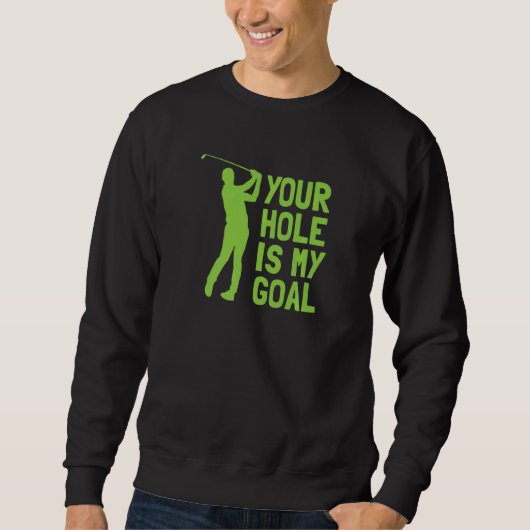 Your Hole Is My Goal Golf Golfing Sweatshirt (Vorderseite)