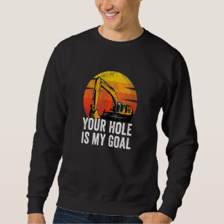 Your Hole Is My Goal Heavy Equipment Operator Exc Sweatshirt