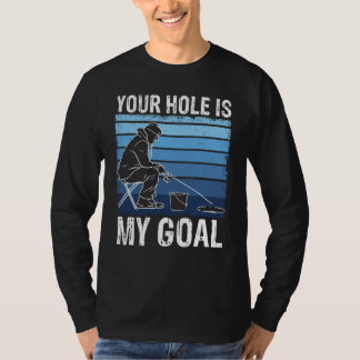 Your Holes Is My Goal For Ice Winter Fishing & Aug T-Shirt