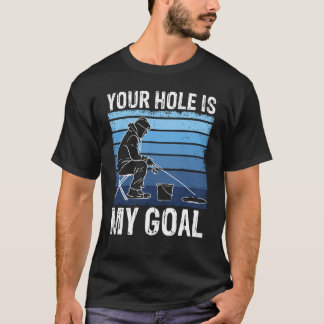 Your Holes Is My Goal For Ice Winter Fishing & Aug T-Shirt