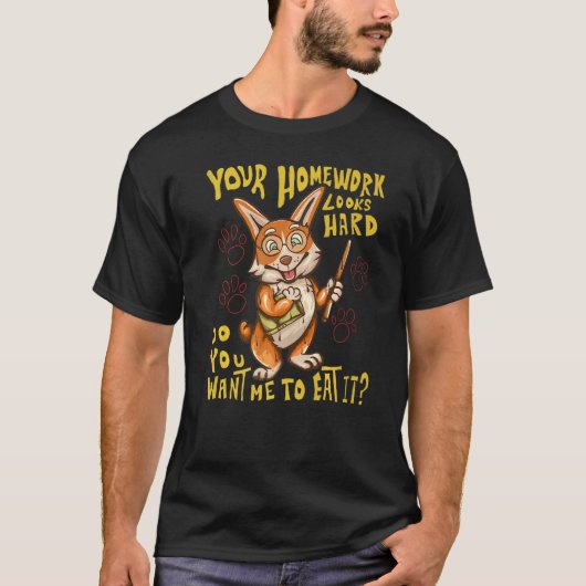 Your Homework Looks Hard  Do You Want Me To Eat It T-Shirt (Vorderseite)