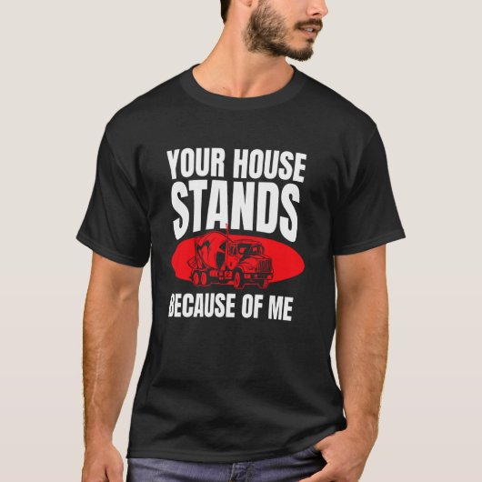 Your House Stands Because Of Me Concrete Worker Cr T-Shirt (Vorderseite)
