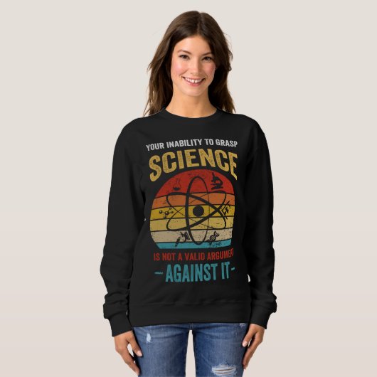 Your Inability To Grasp Science Is Not A Valid Arg Sweatshirt (Vorne ganz)