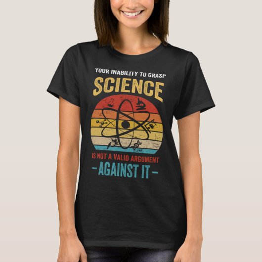 Your Inability To Grasp Science Is Not A Valid Arg T-Shirt (Vorderseite)
