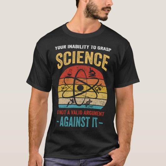 Your Inability To Grasp Science Is Not A Valid Arg T-Shirt (Vorderseite)