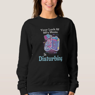 Your Lack Of 80's Music Is Disturbing Premium Sweatshirt