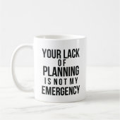Your Lack of Planning coffee mug Kaffeetasse (Links)