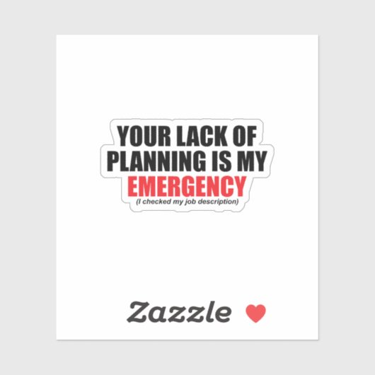 Your Lack of Planning Is My Emergency Aufkleber (Blatt)