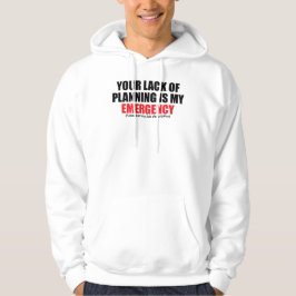 Your Lack of Planning Is My Emergency Hoodie