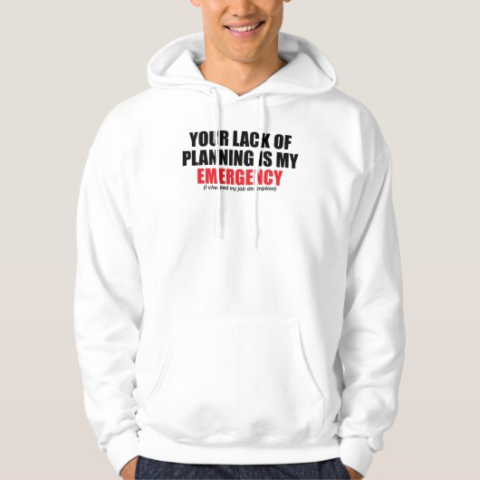 Your Lack of Planning Is My Emergency Hoodie (Vorderseite)