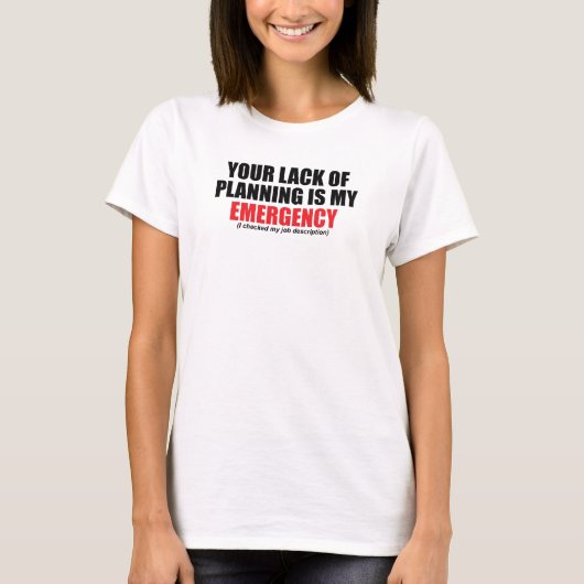 Your Lack of Planning Is My Emergency T-Shirt (Vorderseite)