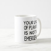 Your lack of planning is not my emergency coffee kaffeetasse (VorderseiteRechts)
