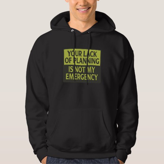 Your Lack Of Planning Is Not My Emergency Hoodie (Vorderseite)