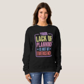 Your Lack Of Planning Is Not My Emergency Premi Sweatshirt (Vorne ganz)