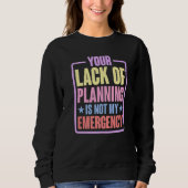 Your Lack Of Planning Is Not My Emergency    Premi Sweatshirt (Vorderseite)