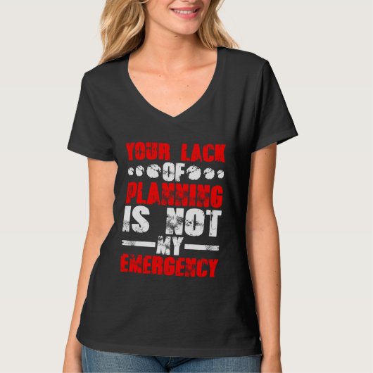 Your Lack Of Planning Is Not My Emergency T-Shirt (Vorderseite)