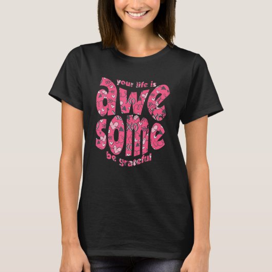 Your Life Is Awesome Be Grateful Pink Heart Motiva T-Shirt (Vorderseite)