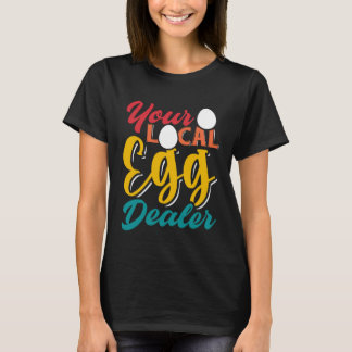 Your Local Egg Dealer Egg Inflation Chicken Farm T-Shirt