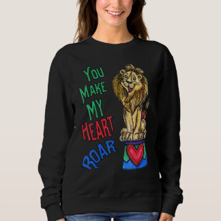 Your Make My Heart Roar  Love Lion Sweatshirt