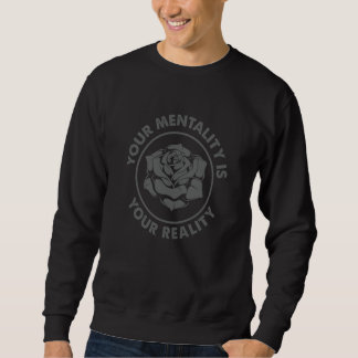 Your Mentality Your Reality Rose with Motivational Sweatshirt