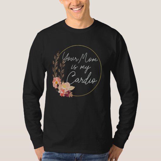 Your Mom Is My Cardio Flower Circle T-Shirt (Vorderseite)