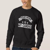 Your Mom Is My Cardio Gym Muscular Fitness Work O Sweatshirt (Vorderseite)