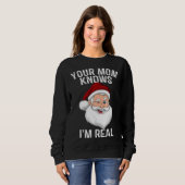 Your Mom Knows I m Real Santa Christmas Sweatshirt (Vorne ganz)