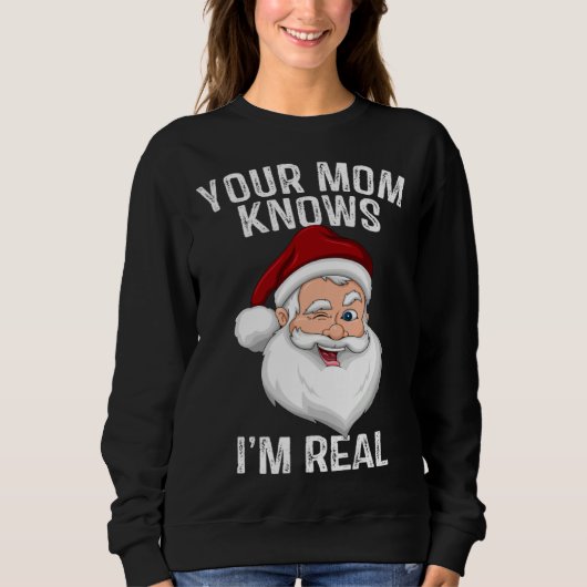 Your Mom Knows I m Real Santa Christmas Sweatshirt (Vorderseite)