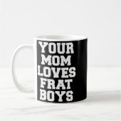 Your Mom Loves Frat Boys Funny Fraternity College Kaffeetasse (Links)