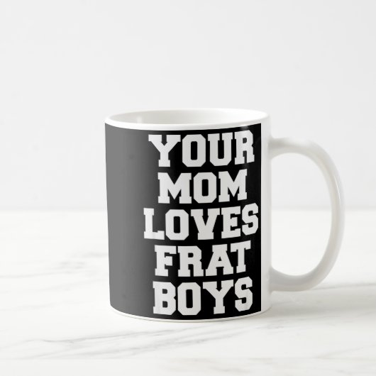 Your Mom Loves Frat Boys Funny Fraternity College Kaffeetasse (Rechts)