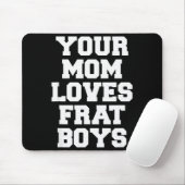 Your Mom Loves Frat Boys Funny Fraternity College Mousepad (Mit Mouse)