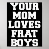 Your Mom Loves Frat Boys Funny Fraternity College Poster (Vorne)