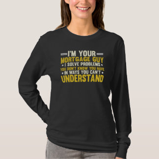 Your Mortgage Guy I Solve Problems You Don t Know  T-Shirt