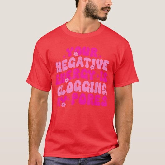 Your Negative Energy Is Clogging My Pores Quote vi T-Shirt (Vorderseite)
