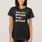 Your next girlfriend is my Ex girlfriend Sarcasm T-Shirt (Vorderseite)