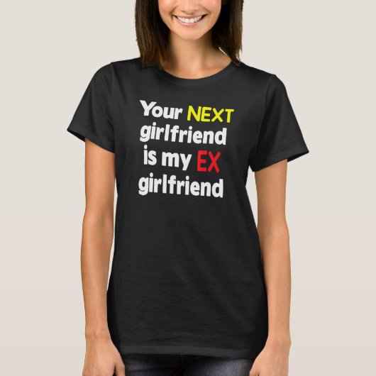 Your next girlfriend is my Ex girlfriend Sarcasm T-Shirt (Vorderseite)