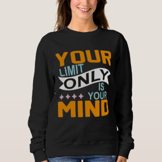 Your Only Limit Is Your Mind So Don t Give Up  8 Sweatshirt
