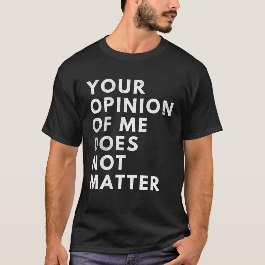 Your Opinion Of Me Does Not Matter T-Shirt (Vorderseite)