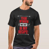 Your Opinion Wasn't In My Recipe, Funny Cook Chef  T-Shirt (Vorderseite)