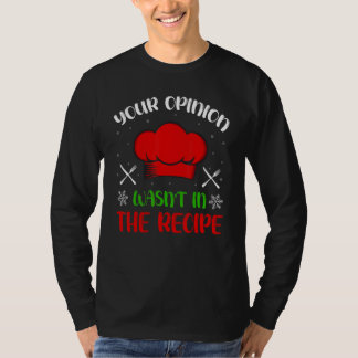 Your Opinion Wasnt In The Recipe Chef Cooking Chri T-Shirt