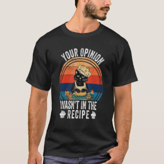 Your Opinion Wasn't In The Recipe Cooking Cat T-Shirt