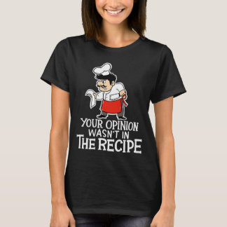 Your Opinion Wasn't In The Recipe  Cooking Chef Co T-Shirt