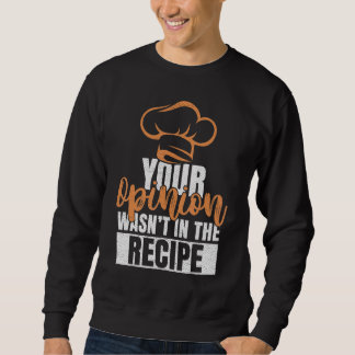 Your Opinion Wasn't In The Recipe Cooks Chefs Cook Sweatshirt