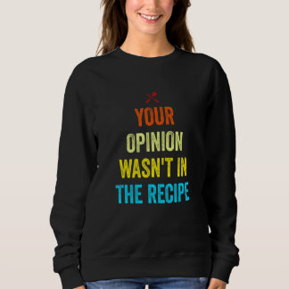 Your Opinion Wasn't In The Recipe Funny Chef Cooki Sweatshirt