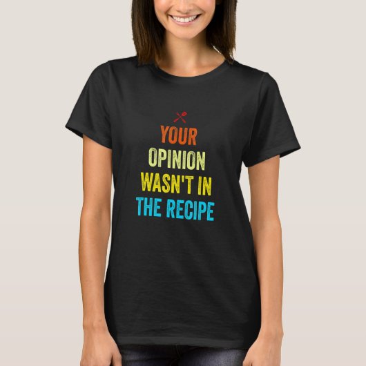 Your Opinion Wasn't In The Recipe Funny Chef Cooki T-Shirt (Vorderseite)