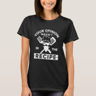Your Opinion Wasn't In The Recipe Kitchen Chef T-Shirt