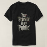 Your Private is my public T-Shirt<br><div class="desc">Your Private is my public</div>